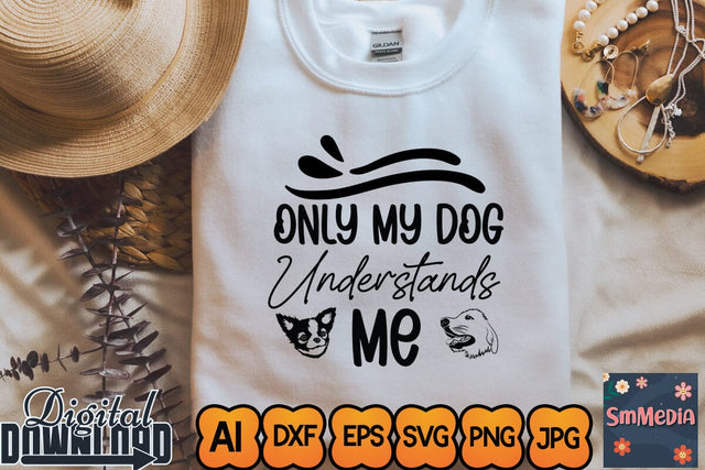 Only my dog understands me,Dog Quote svg, Dog Bundle svg, Funny Dog svg, Dog Shirt svg, Animal Lover svg,Designs Funny Dog Quote Svg, Pet Animal Quotes Text Png, Dxf, Eps Bundle Layered Item, Clipart, Cricut, Digital Vector Cut Files SVG Newmockups 