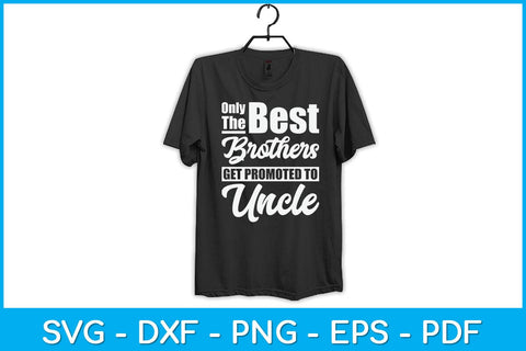 Only The Best Brothers Get Promoted To Uncle Svg Design SVG artprintfile 