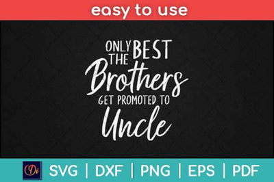 Only The Best Brothers Get Promoted to Uncle Svg Design SVG artprintfile 