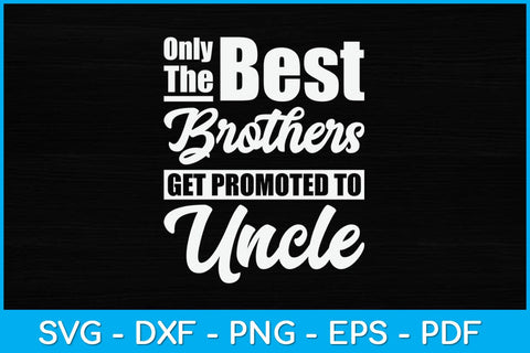 Only The Best Brothers Get Promoted To Uncle Svg Design SVG artprintfile 