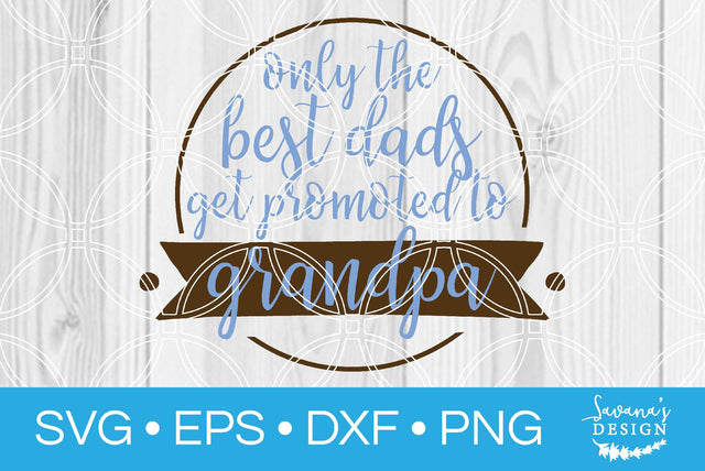 Only the Best Dads Get Promoted to Grandpa SVG SavanasDesign 