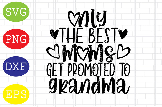 Only The Best Moms Get Promoted To Grandma Svg, Mother's Day Svg, Png, Eps, Dxf Files SVG DigitalSvgFiles 