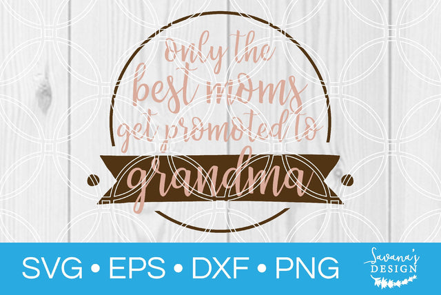 Only the Best Moms Get Promoted to Grandma SVG SavanasDesign 