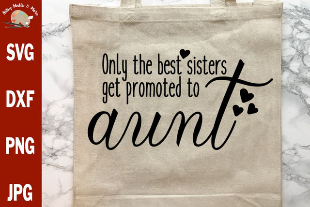 Only the best sisters get promoted to aunt - New Aunt reveal svg dxf SVG The Artsy Spot 