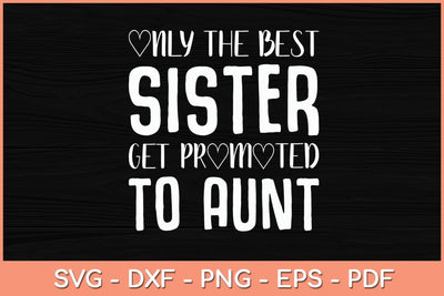Only the Best Sisters Get Promoted to Aunt Svg Cutting File SVG Helal 