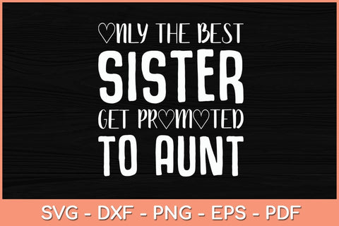 Only the Best Sisters Get Promoted to Aunt Svg Cutting File SVG Helal 