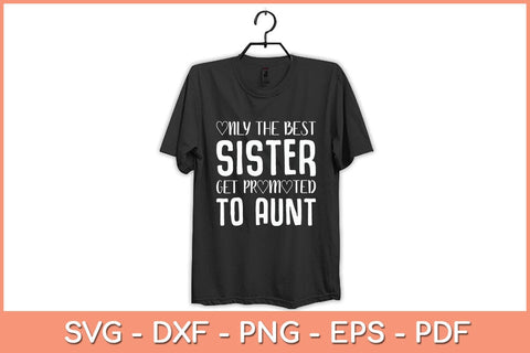 Only the Best Sisters Get Promoted to Aunt Svg Cutting File SVG Helal 