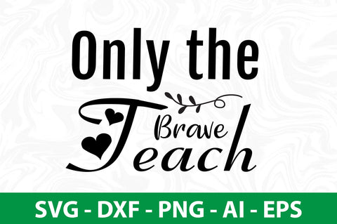 Only the Brave Teach svg SVG nirmal108roy 