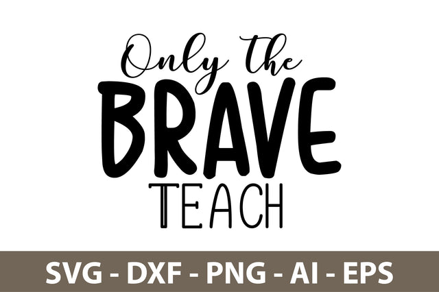 Only the Brave Teach svg SVG nirmal108roy 