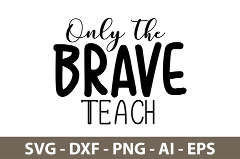 Only the Brave Teach svg SVG nirmal108roy 