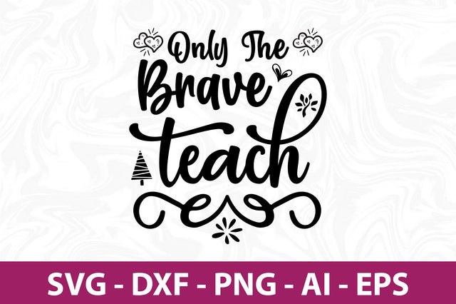 Only the Brave Teach svg SVG nirmal108roy 