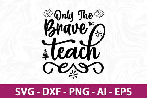 Only the Brave Teach svg SVG nirmal108roy 
