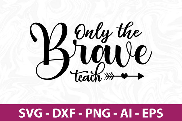 Only the Brave Teach svg SVG orpitasn 