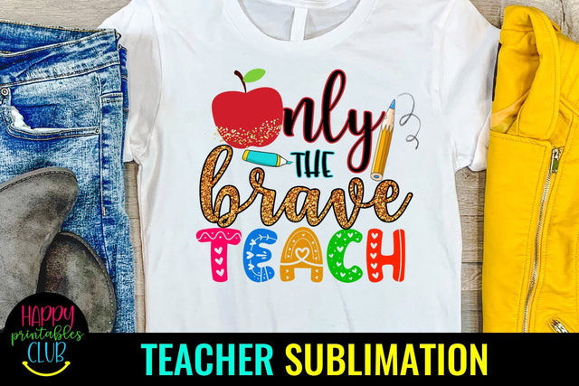 Only the Brave Teach- Teacher Sublimation Design PNG Sublimation Happy Printables Club 