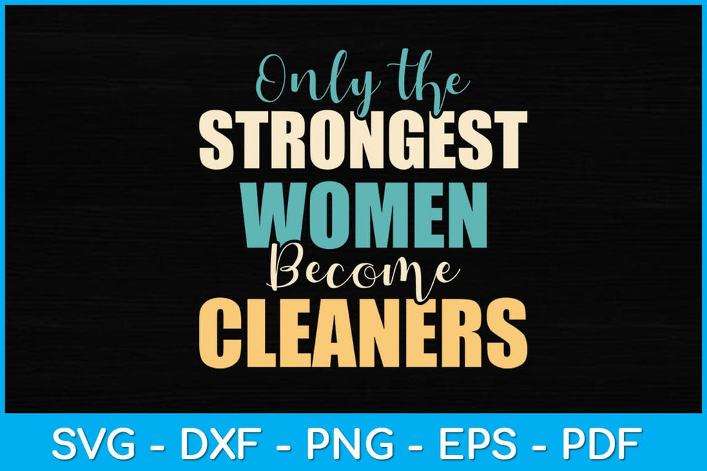 Only the Strongest Women Become Cleaners Svg Design - So Fontsy