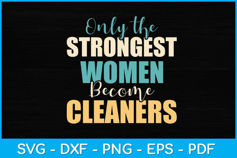 Only the Strongest Women Become Cleaners Svg Design SVG artprintfile 