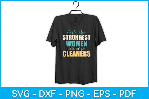 Only the Strongest Women Become Cleaners Svg Design SVG artprintfile 