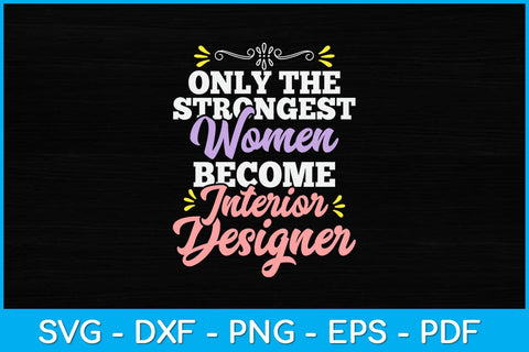 Only The Strongest Women Become Interior Designer Svg Design SVG artprintfile 