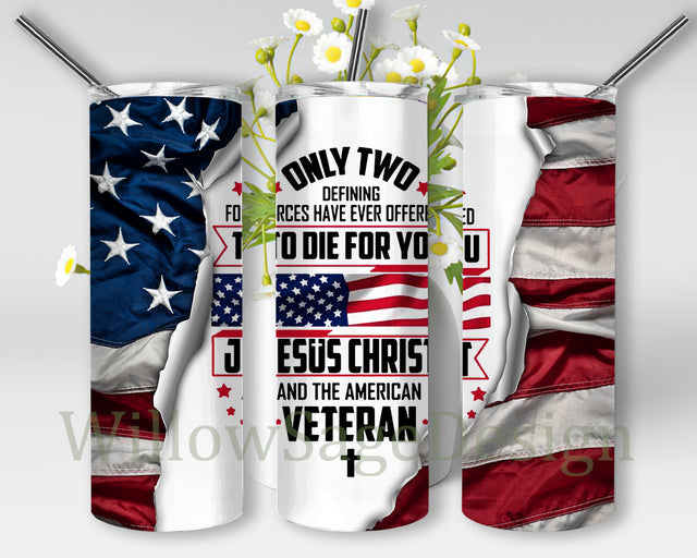 Only Two Defining Forces Have Ever Offered To Die For You Tumbler Wrap, Veteran American Flag 20oz Skinny Tumbler, Patriot Tumbler Png, Veteran Sublimation Design, Digital Download Sublimation WillowSageDesign 
