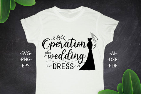 Operation wedding dress Svg, Wedding Svg, Bride Svg, Wedding quotes, Wedding design Svg, Wedding Tshirts, Bride Shirt SVG 1uniqueminute 