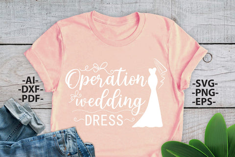 Operation wedding dress Svg, Wedding Svg, Bride Svg, Wedding quotes, Wedding design Svg, Wedding Tshirts, Bride Shirt SVG 1uniqueminute 