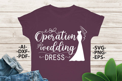 Operation wedding dress Svg, Wedding Svg, Bride Svg, Wedding quotes, Wedding design Svg, Wedding Tshirts, Bride Shirt SVG 1uniqueminute 