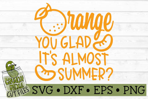 Orange You Glad it's Almost Summer SVG SVG Crunchy Pickle 