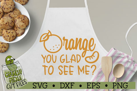 Orange You Glad to See Me SVG Cut File SVG Crunchy Pickle 