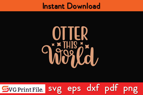 Otter this world Classic T-Shirt SVG PNG CRAFTS SVG SVG Print File 