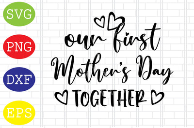 Our First Mother's Day Together Svg, Mother's Day Svg, Png, Eps, Dxf Files SVG DigitalSvgFiles 