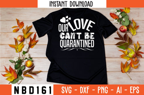OUR LOVE CAN'T BE QUARANTINED Svg Design SVG Nbd161 