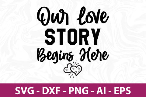 Our Love Story Begins Here svg SVG nirmal108roy 