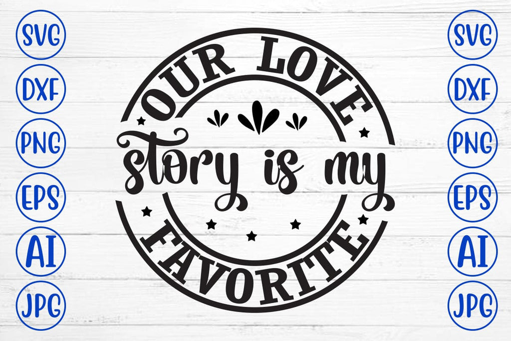 Our Love Story Is My Favorite SVG Cut File - So Fontsy