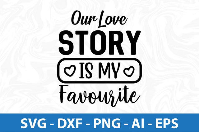 Our love story is my Favourite svg SVG orpitasn 