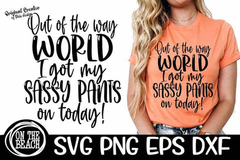 Out Of My Way World I Got My Sassy Pants On Today Sassy SVG PNG EPS DXF SVG On the Beach Boutique 