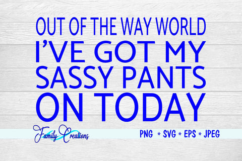 Out of The Way World I'Ve Got My Sassy Pants On Today SVG Family Creations 