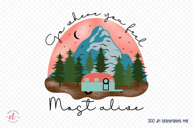 Outdoor Life PNG | Go Where You Feel Most Alive Sublimation CraftLabSVG 