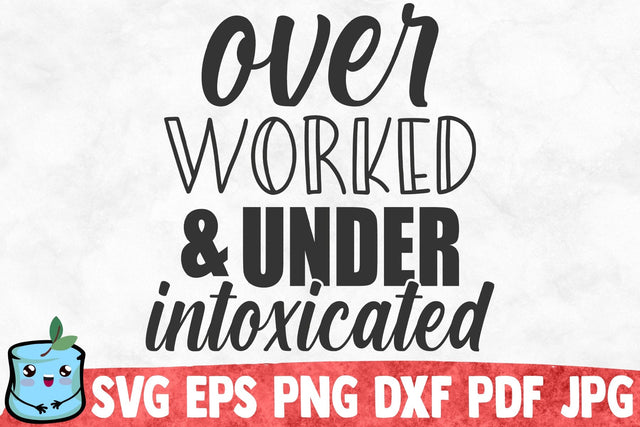 Over Worked And Under Intoxicated SVG MintyMarshmallows 