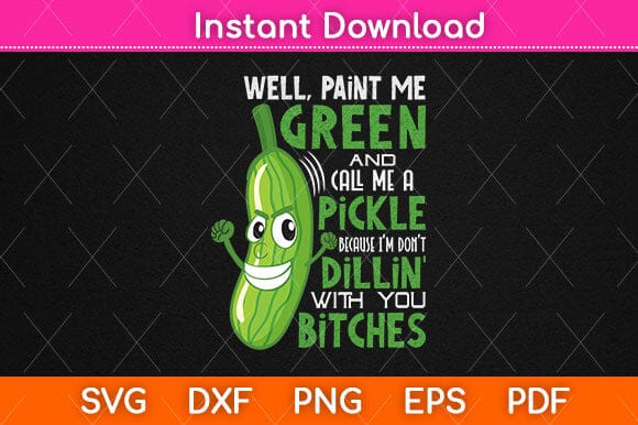 Paint Me Green And Call Me A Pickle Cause I'm Done With You Svg Design SVG artprintfile 