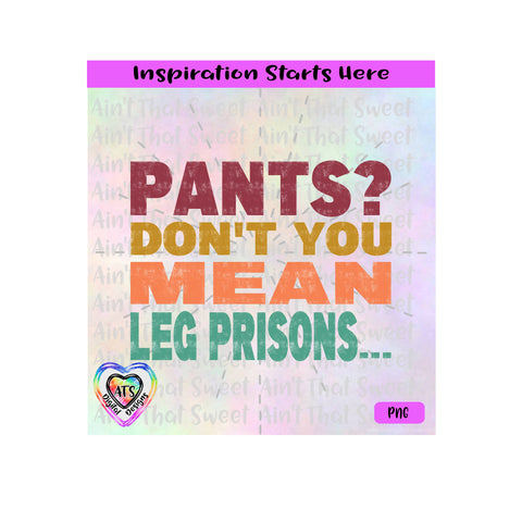Pants | Don't You Mean Leg Prisons... | Colorful - Transparent PNG SVG DXF - Silhouette, Cricut, ScanNCut SVG Aint That Sweet 