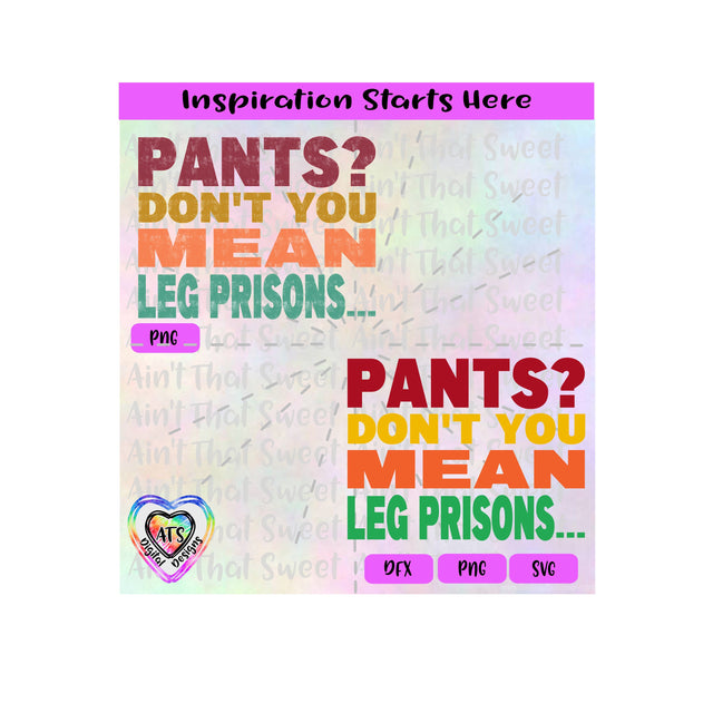 Pants | Don't You Mean Leg Prisons... | Colorful - Transparent PNG SVG DXF - Silhouette, Cricut, ScanNCut SVG Aint That Sweet 