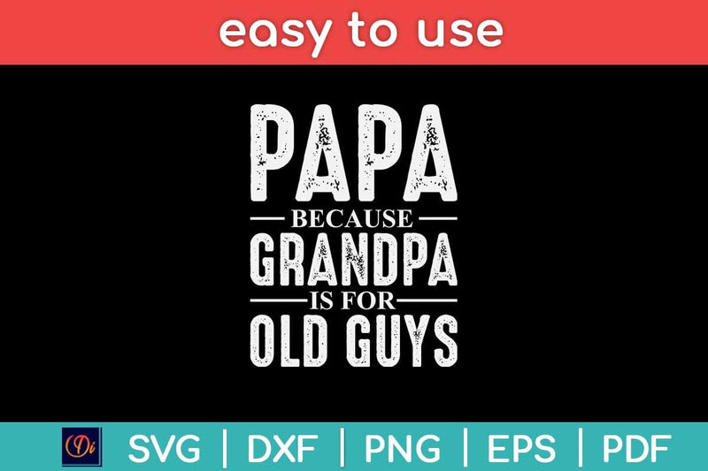 Papa Because Grandpa Is For Old Guys Svg Craft Cut File - So Fontsy