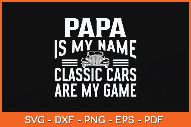 Papa Is My Name Classic Cars Are My Game Father's Day Svg Cutting File SVG Helal 