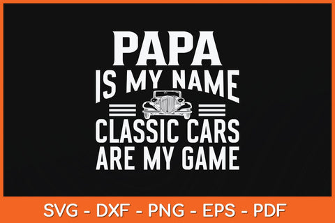 Papa Is My Name Classic Cars Are My Game Father's Day Svg Cutting File SVG Helal 