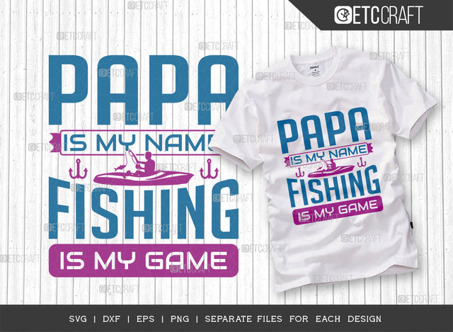Papa Is My Name Fishing Is My Game SVG Cut File, Fishing Rod Svg, Happy Fishing Svg, Fishing Hook Svg, Fishing Svg, Dad Fishing, Fishing Quote, ETC T00334 SVG ETC Craft 