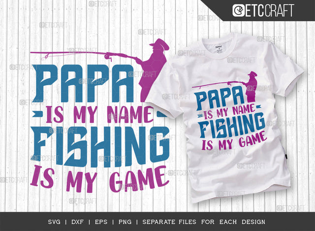Papa Is My Name Fishing Is My Game SVG Cut File, Fishing Rod Svg, Happy Fishing Svg, Fishing Hook Svg, Fishing Svg, Dad Fishing, Fishing Quote, ETC T00334 SVG ETC Craft 