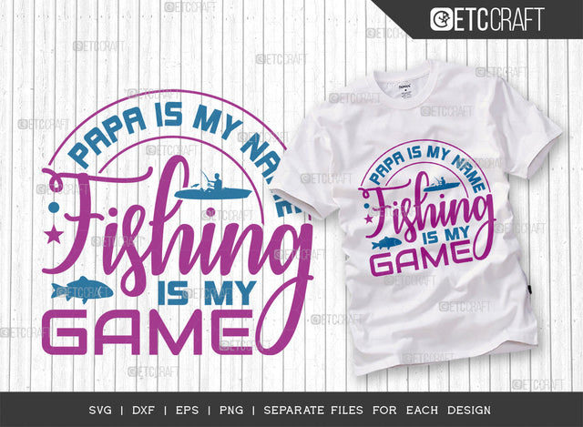 Papa Is My Name Fishing Is My Game SVG Cut File, Fishing Rod Svg, Happy Fishing Svg, Fishing Hook Svg, Fishing Svg, Dad Fishing, Fishing Quote, ETC T00334 SVG ETC Craft 