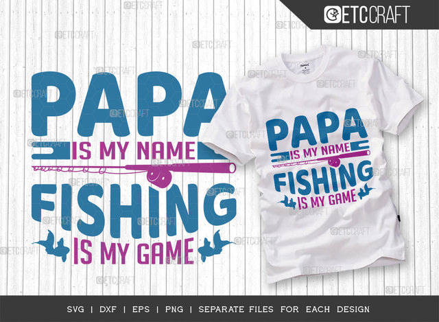 Papa Is My Name Fishing Is My Game SVG Cut File, Fishing Rod Svg, Happy Fishing Svg, Fishing Hook Svg, Fishing Svg, Dad Fishing, Fishing Quote, ETC T00334 SVG ETC Craft 