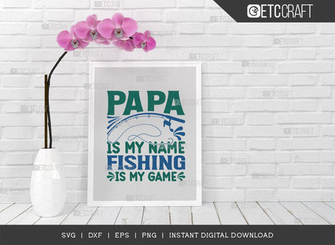 Papa Is My Name Fishing Is My Game SVG Cut File, Happy Fishing Svg, Fishing Quotes, Fishing Cutting File, TG 02795 SVG ETC Craft 
