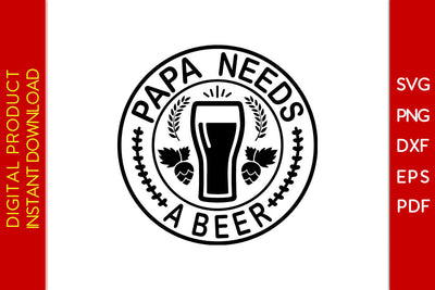 Papa Needs A Beer SVG PNG PDF Cut File SVG Creativedesigntee 